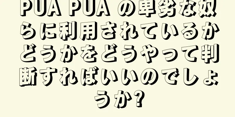 PUA PUA の卑劣な奴らに利用されているかどうかをどうやって判断すればいいのでしょうか?