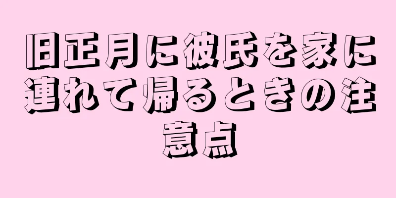 旧正月に彼氏を家に連れて帰るときの注意点