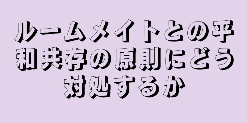 ルームメイトとの平和共存の原則にどう対処するか