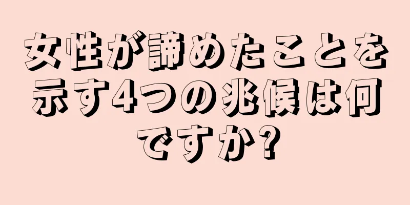 女性が諦めたことを示す4つの兆候は何ですか?