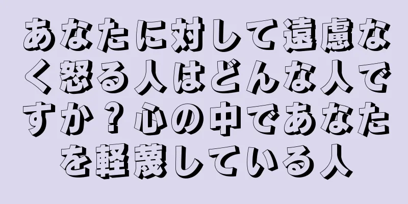 あなたに対して遠慮なく怒る人はどんな人ですか？心の中であなたを軽蔑している人