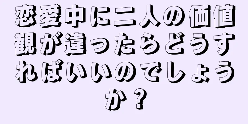 恋愛中に二人の価値観が違ったらどうすればいいのでしょうか？