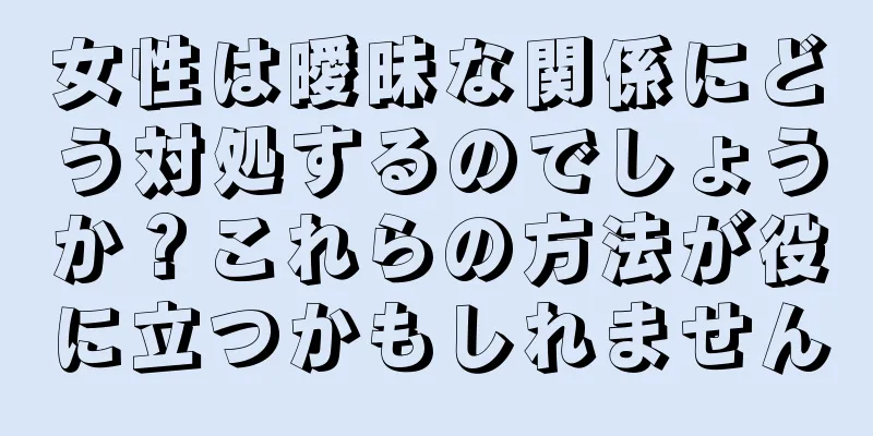 女性は曖昧な関係にどう対処するのでしょうか？これらの方法が役に立つかもしれません