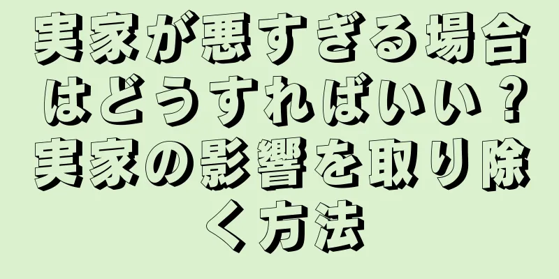 実家が悪すぎる場合はどうすればいい？実家の影響を取り除く方法