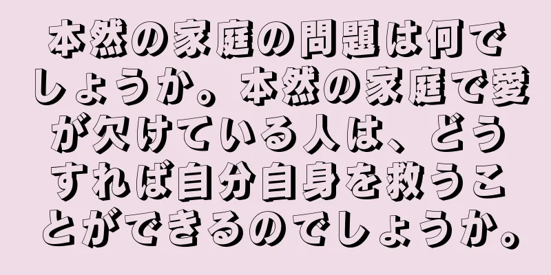本然の家庭の問題は何でしょうか。本然の家庭で愛が欠けている人は、どうすれば自分自身を救うことができるのでしょうか。