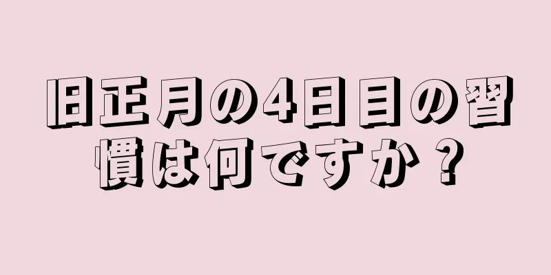 旧正月の4日目の習慣は何ですか？