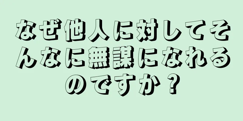 なぜ他人に対してそんなに無謀になれるのですか？