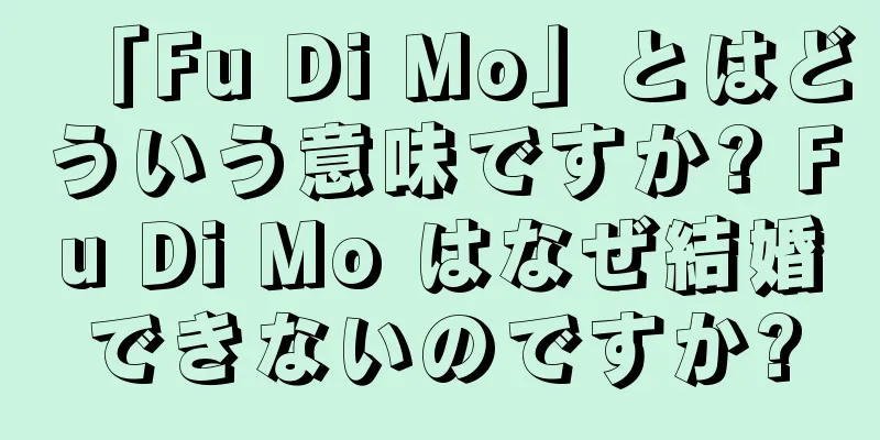 「Fu Di Mo」とはどういう意味ですか? Fu Di Mo はなぜ結婚できないのですか?