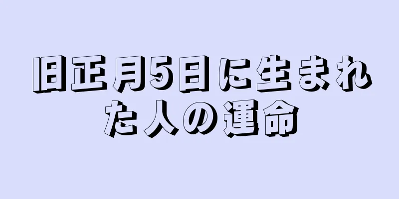 旧正月5日に生まれた人の運命