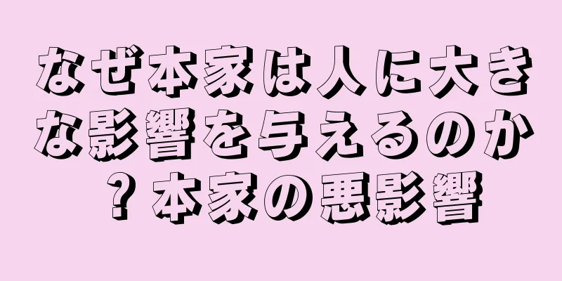 なぜ本家は人に大きな影響を与えるのか？本家の悪影響