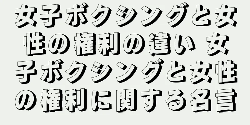 女子ボクシングと女性の権利の違い 女子ボクシングと女性の権利に関する名言