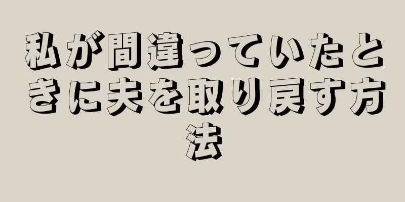 私が間違っていたときに夫を取り戻す方法