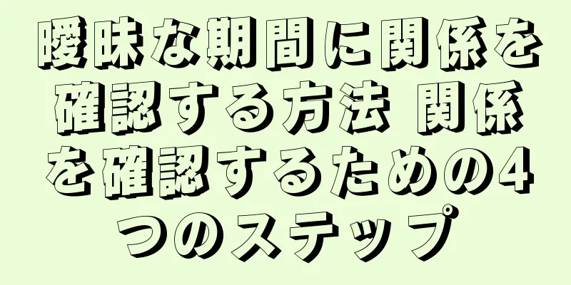 曖昧な期間に関係を確認する方法 関係を確認するための4つのステップ
