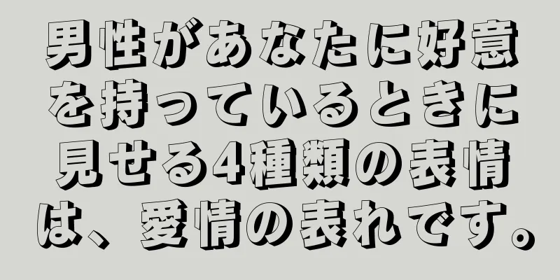 男性があなたに好意を持っているときに見せる4種類の表情は、愛情の表れです。