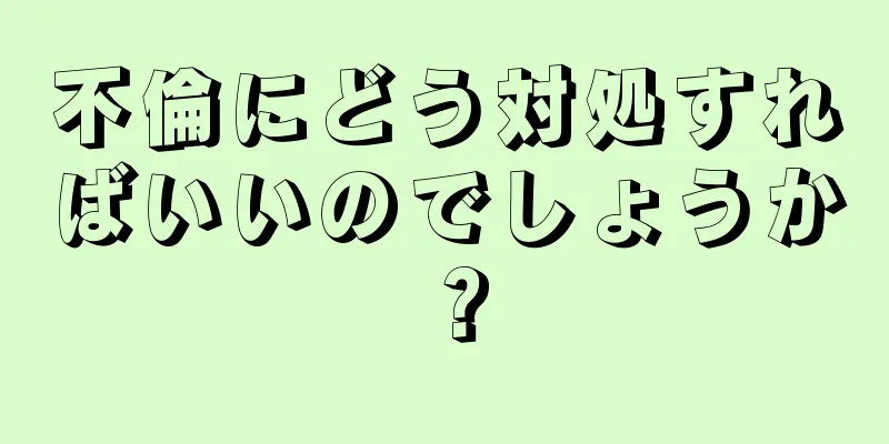 不倫にどう対処すればいいのでしょうか？