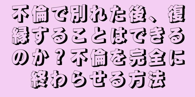 不倫で別れた後、復縁することはできるのか？不倫を完全に終わらせる方法