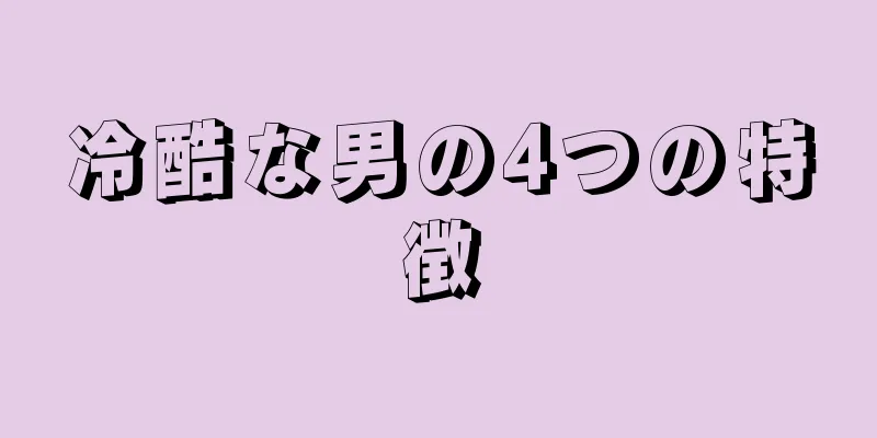 冷酷な男の4つの特徴