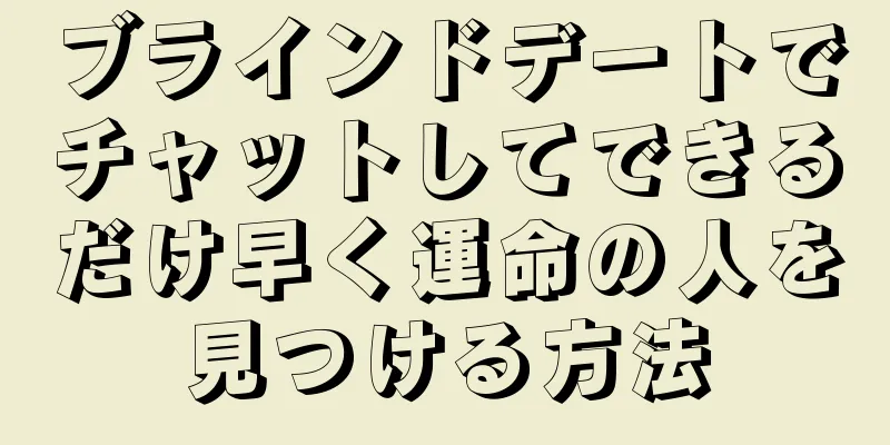 ブラインドデートでチャットしてできるだけ早く運命の人を見つける方法