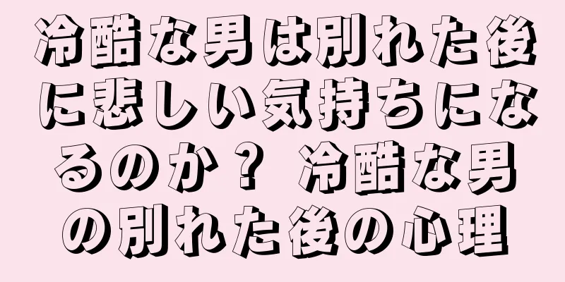 冷酷な男は別れた後に悲しい気持ちになるのか？ 冷酷な男の別れた後の心理