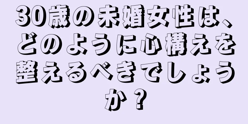 30歳の未婚女性は、どのように心構えを整えるべきでしょうか？