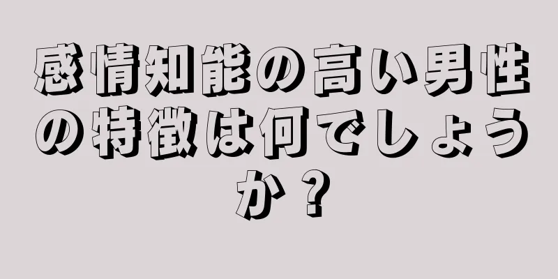 感情知能の高い男性の特徴は何でしょうか？