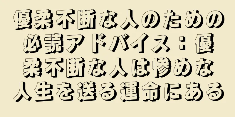 優柔不断な人のための必読アドバイス：優柔不断な人は惨めな人生を送る運命にある