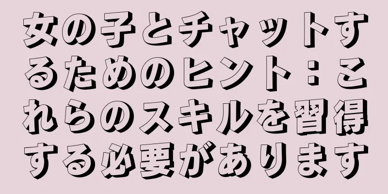 女の子とチャットするためのヒント：これらのスキルを習得する必要があります