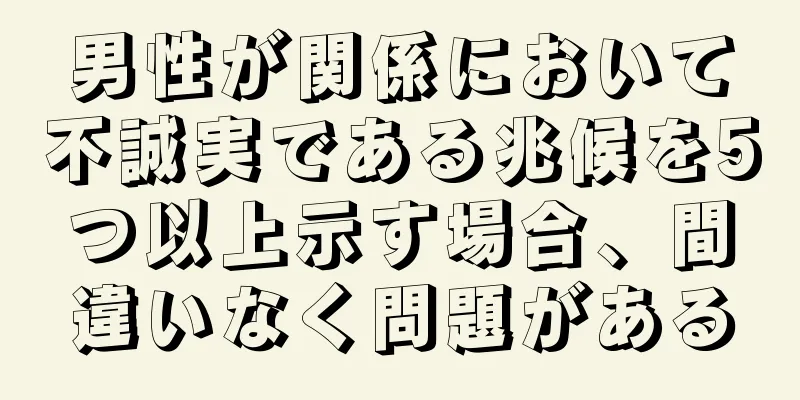 男性が関係において不誠実である兆候を5つ以上示す場合、間違いなく問題がある