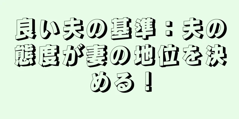 良い夫の基準：夫の態度が妻の地位を決める！