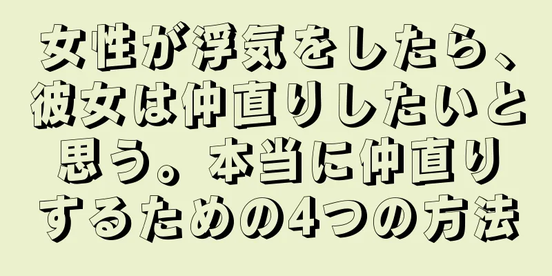 女性が浮気をしたら、彼女は仲直りしたいと思う。本当に仲直りするための4つの方法