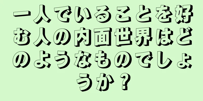 一人でいることを好む人の内面世界はどのようなものでしょうか？
