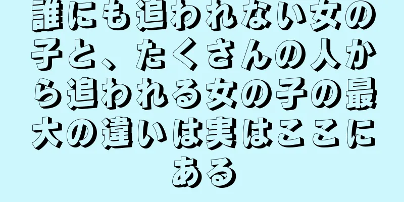 誰にも追われない女の子と、たくさんの人から追われる女の子の最大の違いは実はここにある