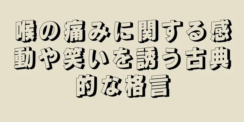 喉の痛みに関する感動や笑いを誘う古典的な格言