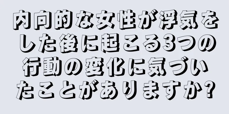 内向的な女性が浮気をした後に起こる3つの行動の変化に気づいたことがありますか?