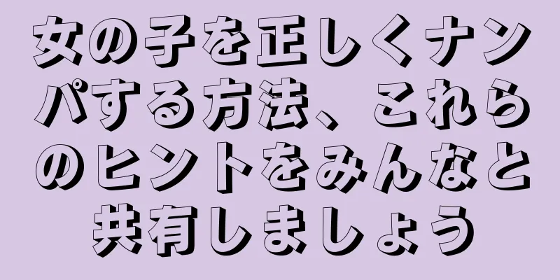 女の子を正しくナンパする方法、これらのヒントをみんなと共有しましょう