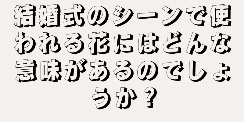 結婚式のシーンで使われる花にはどんな意味があるのでしょうか？