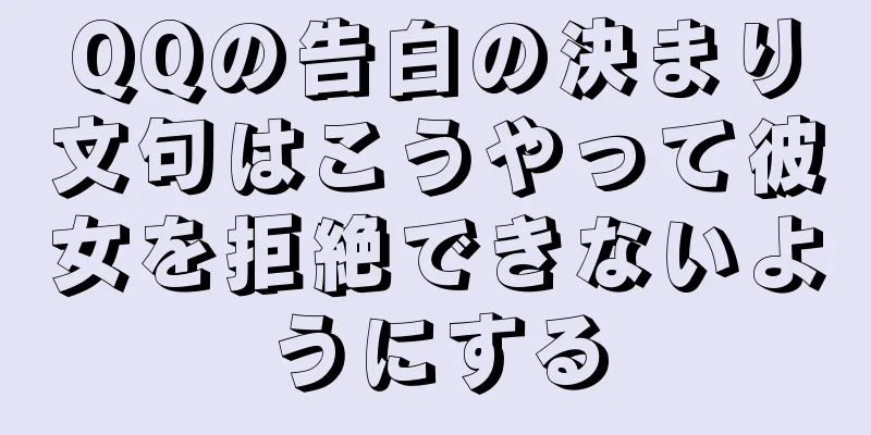 QQの告白の決まり文句はこうやって彼女を拒絶できないようにする