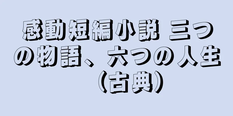 感動短編小説 三つの物語、六つの人生（古典）