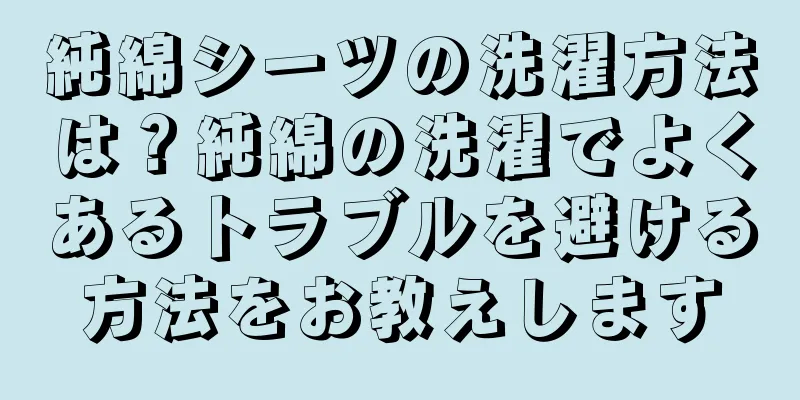 純綿シーツの洗濯方法は？純綿の洗濯でよくあるトラブルを避ける方法をお教えします