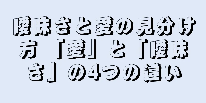 曖昧さと愛の見分け方 「愛」と「曖昧さ」の4つの違い