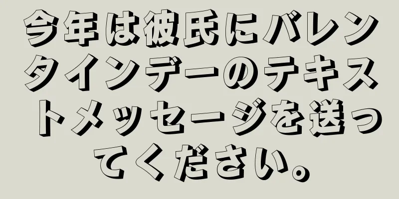 今年は彼氏にバレンタインデーのテキストメッセージを送ってください。