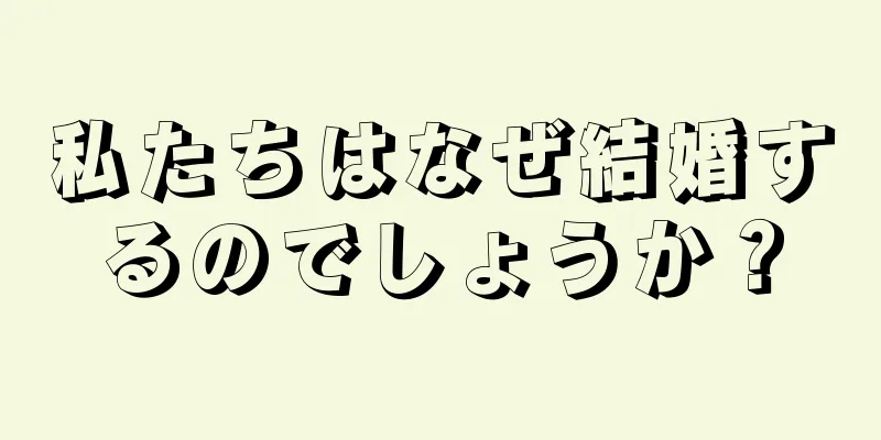 私たちはなぜ結婚するのでしょうか？