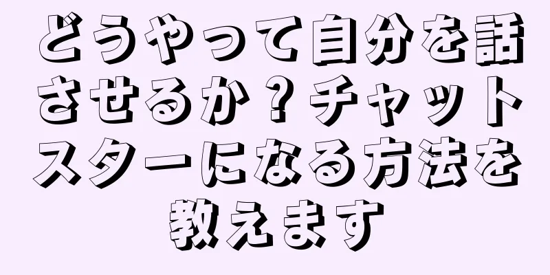 どうやって自分を話させるか？チャットスターになる方法を教えます