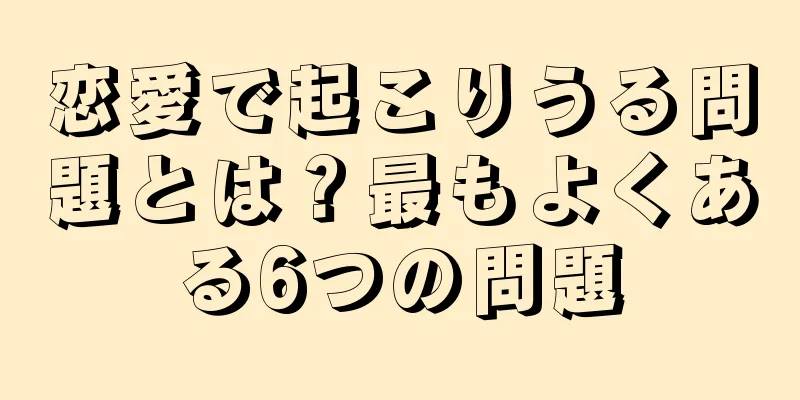 恋愛で起こりうる問題とは？最もよくある6つの問題