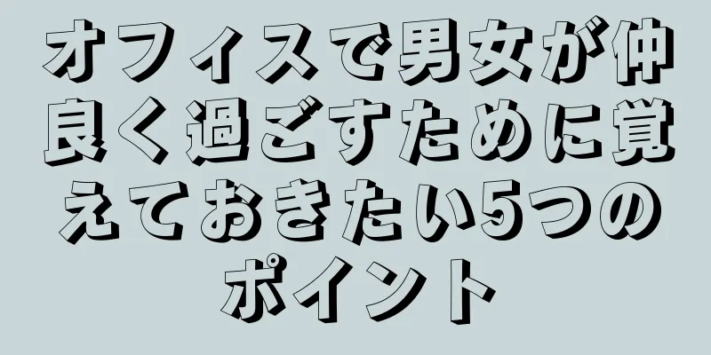 オフィスで男女が仲良く過ごすために覚えておきたい5つのポイント