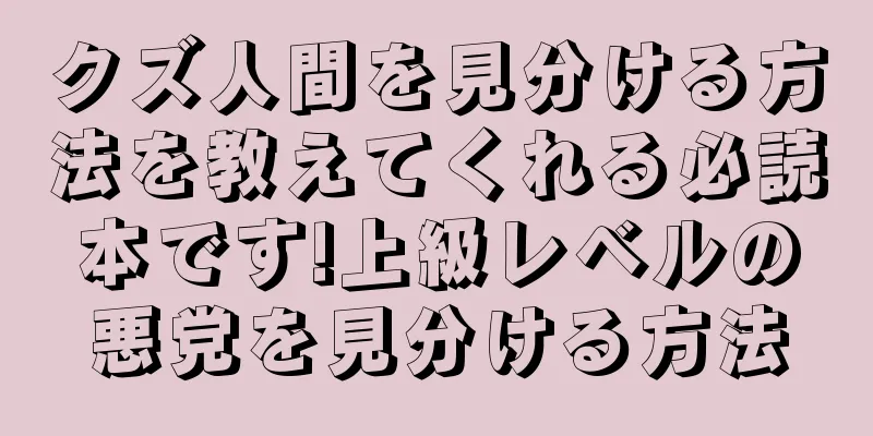 クズ人間を見分ける方法を教えてくれる必読本です!上級レベルの悪党を見分ける方法