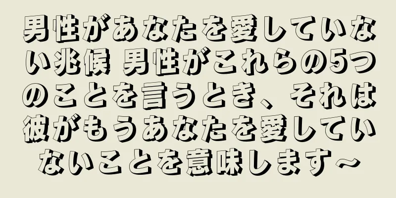 男性があなたを愛していない兆候 男性がこれらの5つのことを言うとき、それは彼がもうあなたを愛していないことを意味します〜