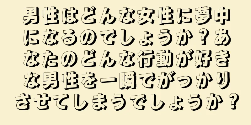 男性はどんな女性に夢中になるのでしょうか？あなたのどんな行動が好きな男性を一瞬でがっかりさせてしまうでしょうか？