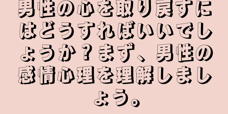 男性の心を取り戻すにはどうすればいいでしょうか？まず、男性の感情心理を理解しましょう。
