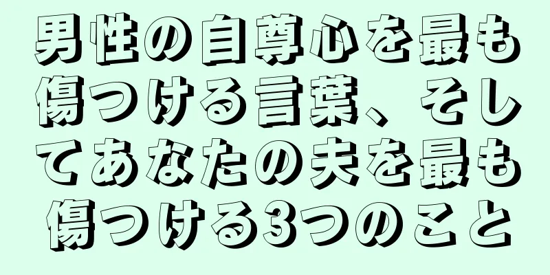 男性の自尊心を最も傷つける言葉、そしてあなたの夫を最も傷つける3つのこと